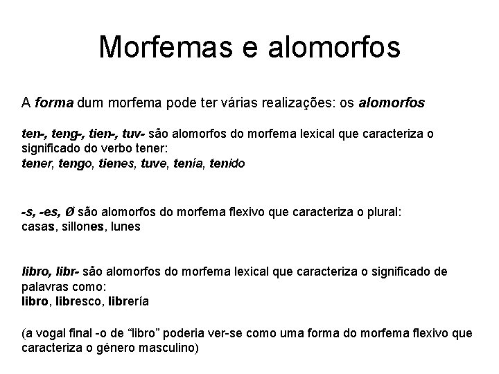 Morfemas e alomorfos A forma dum morfema pode ter várias realizações: os alomorfos ten-, Morfemas e alomorfos A forma dum morfema pode ter várias realizações: os alomorfos ten-,