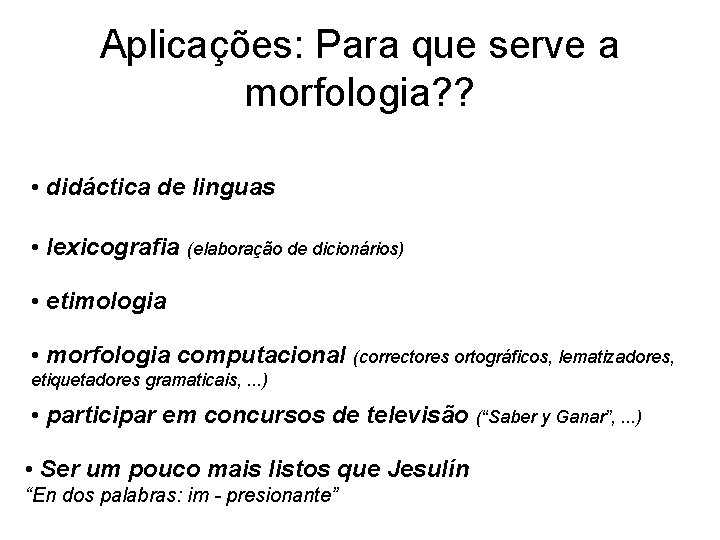 Aplicações: Para que serve a morfologia? ? • didáctica de linguas • lexicografia (elaboração Aplicações: Para que serve a morfologia? ? • didáctica de linguas • lexicografia (elaboração