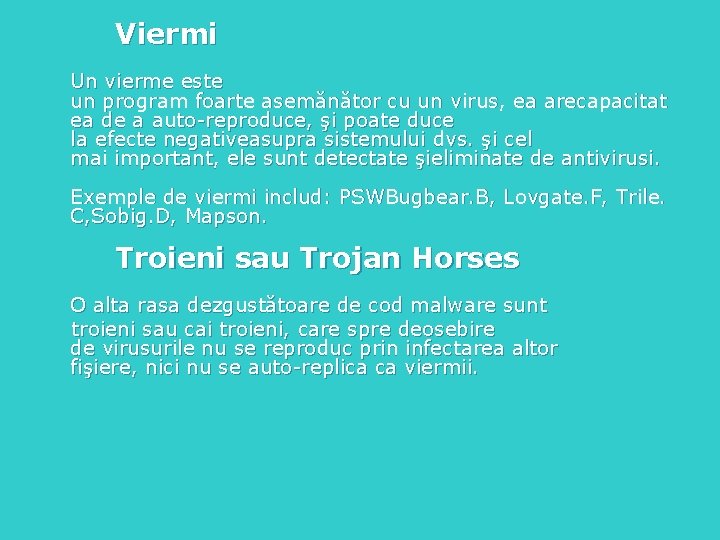 Viermi Un vierme este un program foarte asemănător cu un virus, ea arecapacitat ea