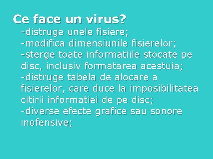 Ce face un virus? -distruge unele fisiere; -modifica dimensiunile fisierelor; -sterge toate informatiile stocate