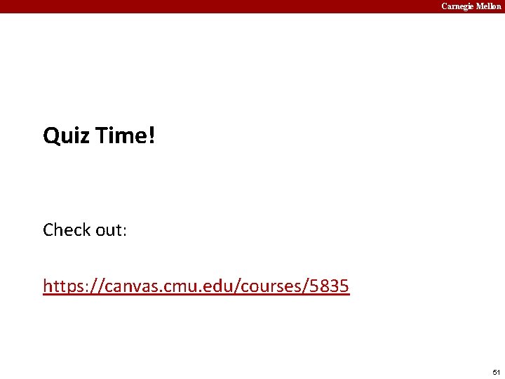 Carnegie Mellon Quiz Time! Check out: https: //canvas. cmu. edu/courses/5835 51 