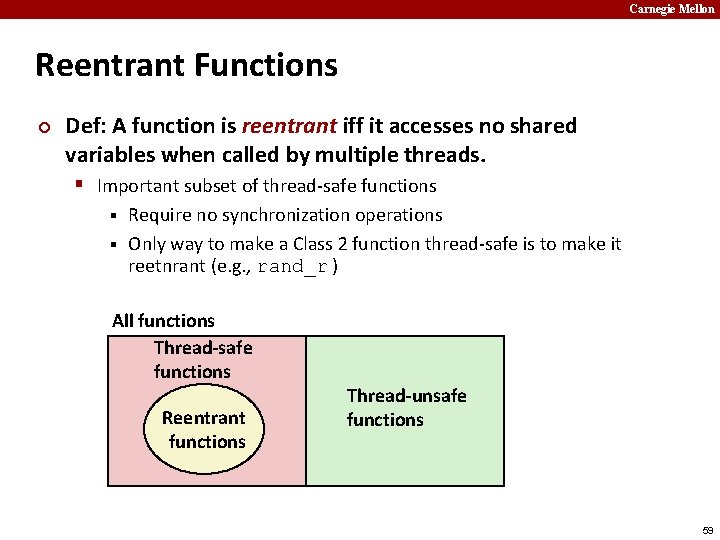 Carnegie Mellon Reentrant Functions ¢ Def: A function is reentrant iff it accesses no