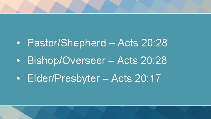 • Pastor/Shepherd – Acts 20: 28 • Bishop/Overseer – Acts 20: 28 • • Pastor/Shepherd – Acts 20: 28 • Bishop/Overseer – Acts 20: 28 •