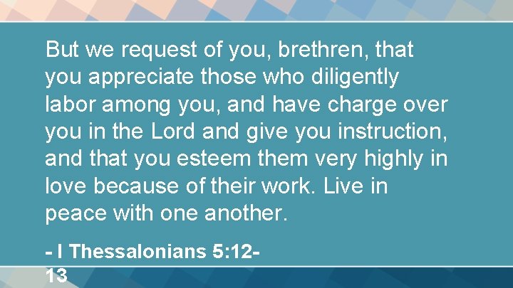 But we request of you, brethren, that you appreciate those who diligently labor among But we request of you, brethren, that you appreciate those who diligently labor among