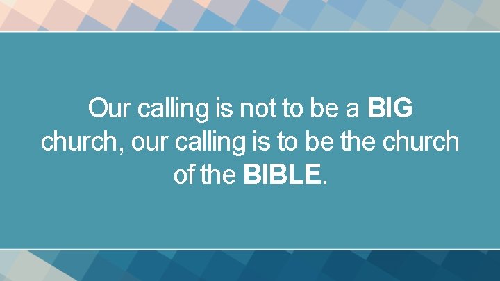 Our calling is not to be a BIG church, our calling is to be Our calling is not to be a BIG church, our calling is to be