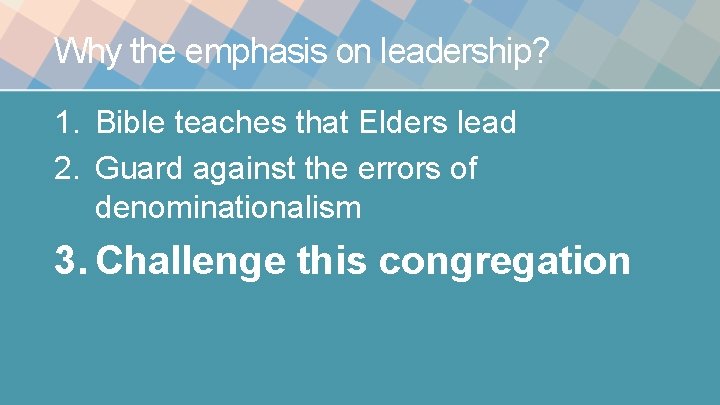 Why the emphasis on leadership? 1. Bible teaches that Elders lead 2. Guard against Why the emphasis on leadership? 1. Bible teaches that Elders lead 2. Guard against