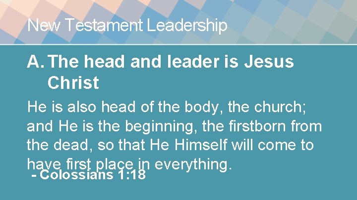 New Testament Leadership A. The head and leader is Jesus Christ He is also New Testament Leadership A. The head and leader is Jesus Christ He is also