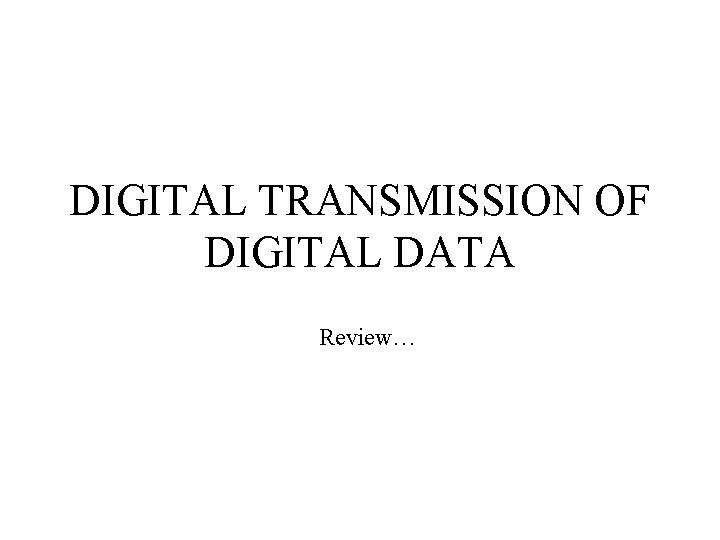 DIGITAL TRANSMISSION OF DIGITAL DATA Review… 