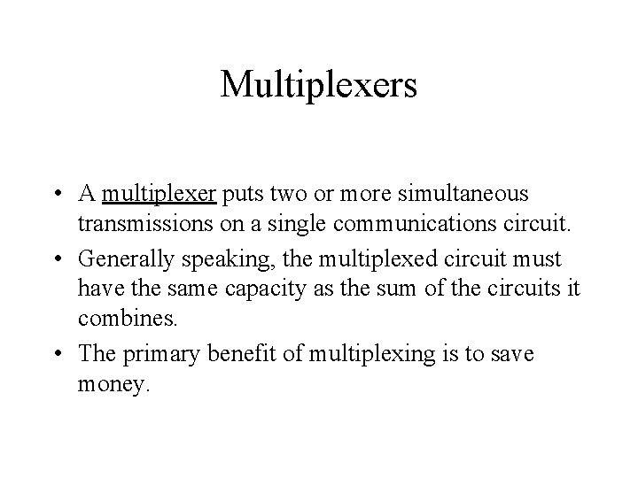 Multiplexers • A multiplexer puts two or more simultaneous transmissions on a single communications