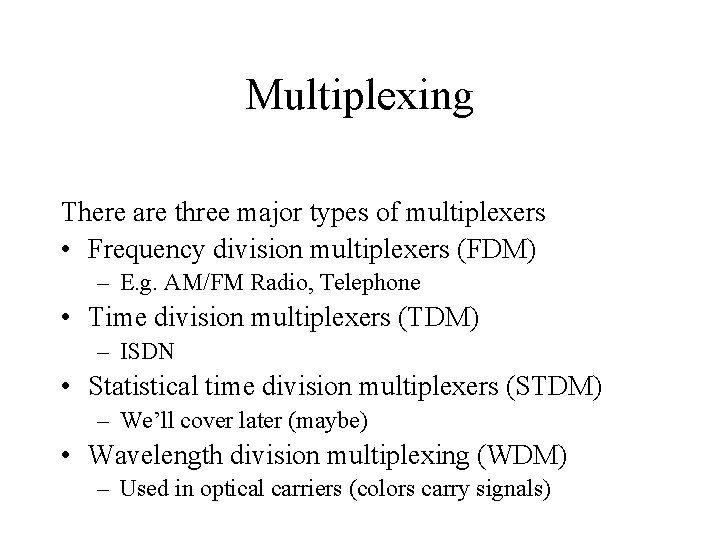 Multiplexing There are three major types of multiplexers • Frequency division multiplexers (FDM) –