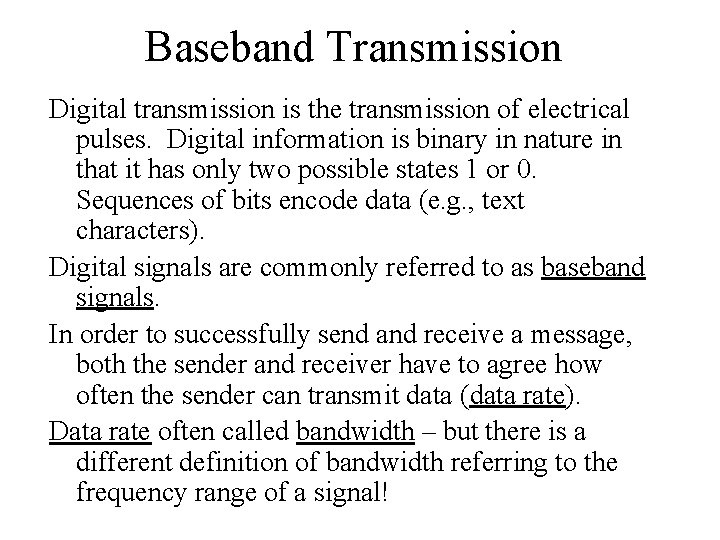 Baseband Transmission Digital transmission is the transmission of electrical pulses. Digital information is binary