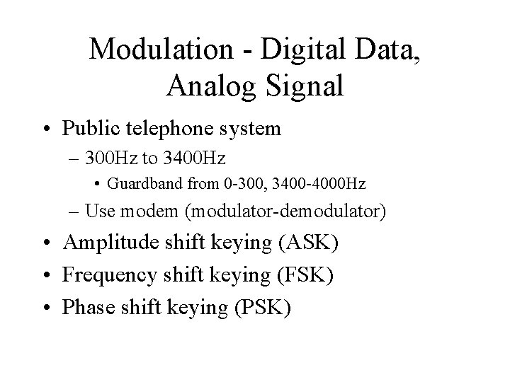 Modulation - Digital Data, Analog Signal • Public telephone system – 300 Hz to