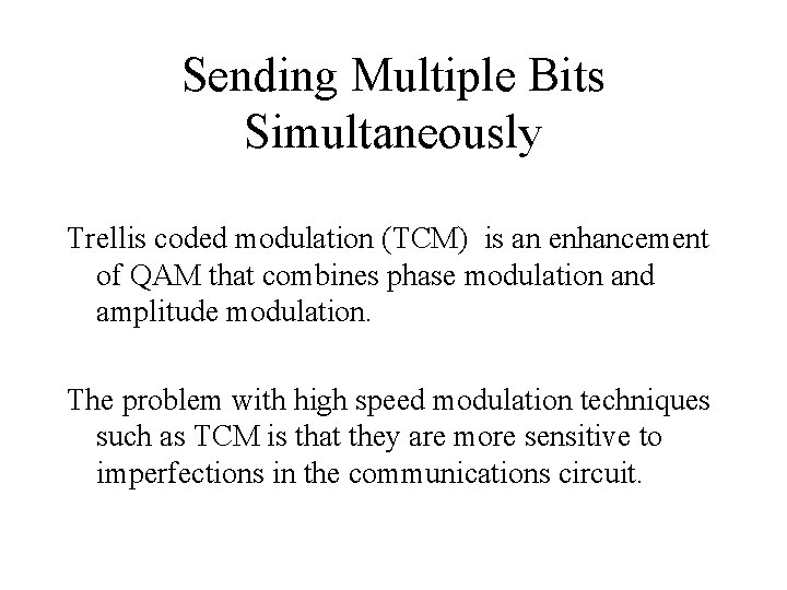 Sending Multiple Bits Simultaneously Trellis coded modulation (TCM) is an enhancement of QAM that