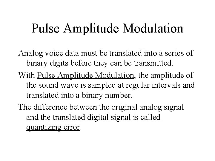 Pulse Amplitude Modulation Analog voice data must be translated into a series of binary