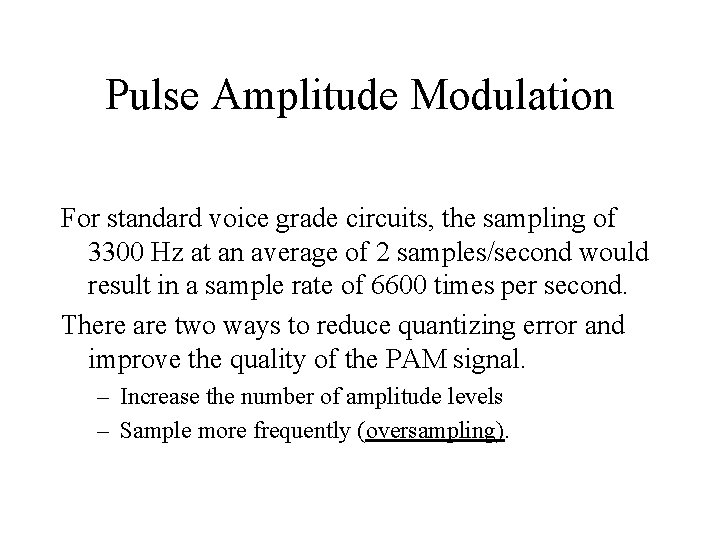Pulse Amplitude Modulation For standard voice grade circuits, the sampling of 3300 Hz at