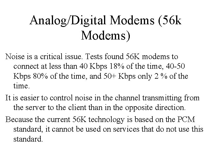 Analog/Digital Modems (56 k Modems) Noise is a critical issue. Tests found 56 K