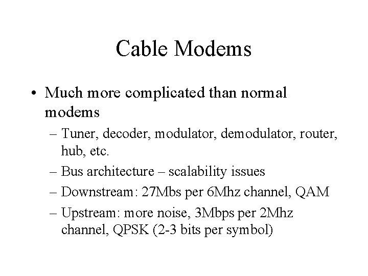 Cable Modems • Much more complicated than normal modems – Tuner, decoder, modulator, demodulator,
