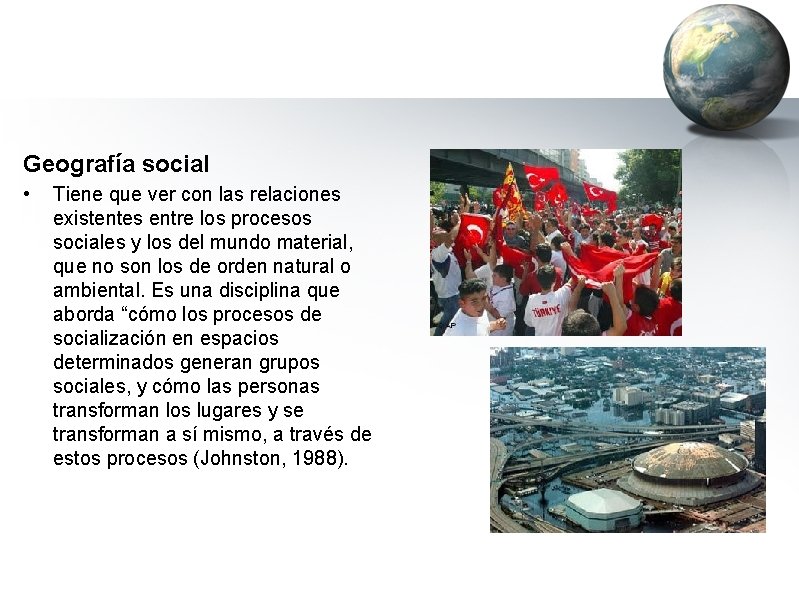 Geografía social • Tiene que ver con las relaciones existentes entre los procesos sociales