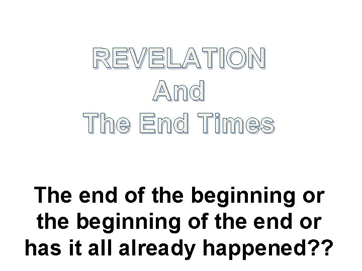 REVELATION And The End Times The end of the beginning or the beginning of