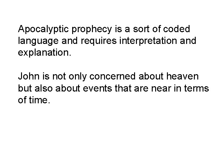 Apocalyptic prophecy is a sort of coded language and requires interpretation and explanation. John