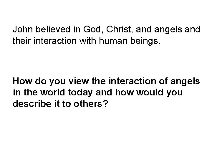 John believed in God, Christ, and angels and their interaction with human beings. How