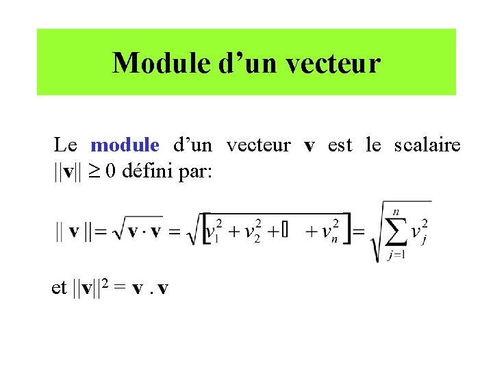 Module d’un vecteur Le module d’un vecteur v est le scalaire ||v|| 0 défini
