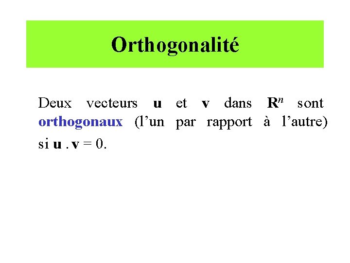 Orthogonalité Deux vecteurs u et v dans Rn sont orthogonaux (l’un par rapport à