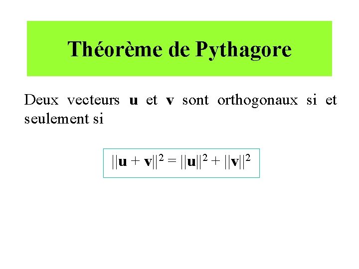 Théorème de Pythagore Deux vecteurs u et v sont orthogonaux si et seulement si