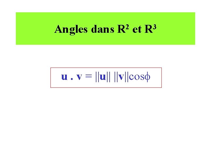 Angles dans R 2 et R 3 u. v = ||u|| ||v||cos 