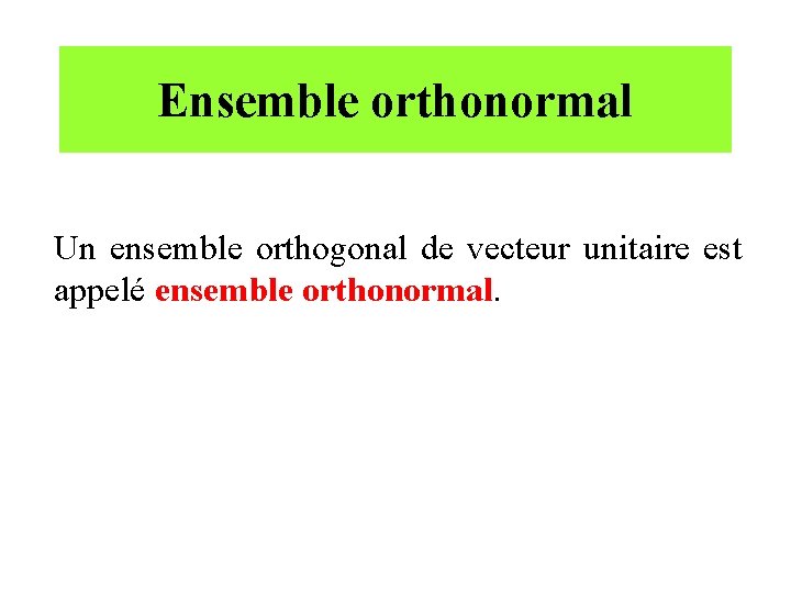 Ensemble orthonormal Un ensemble orthogonal de vecteur unitaire est appelé ensemble orthonormal. 