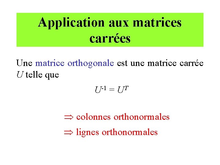 Application aux matrices carrées Une matrice orthogonale est une matrice carrée U telle que