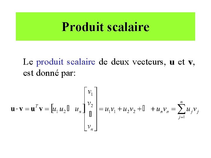 Produit scalaire Le produit scalaire de deux vecteurs, u et v, est donné par: