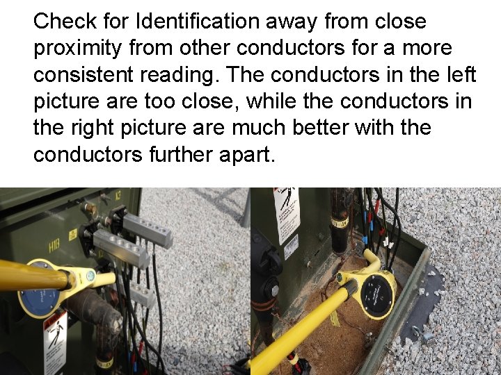 Check for Identification away from close proximity from other conductors for a more consistent