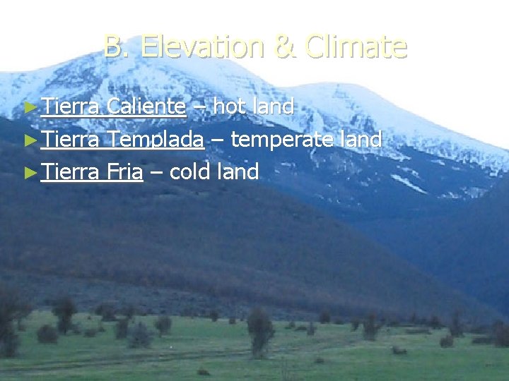 B. Elevation & Climate ► Tierra Caliente – hot land ► Tierra Templada –