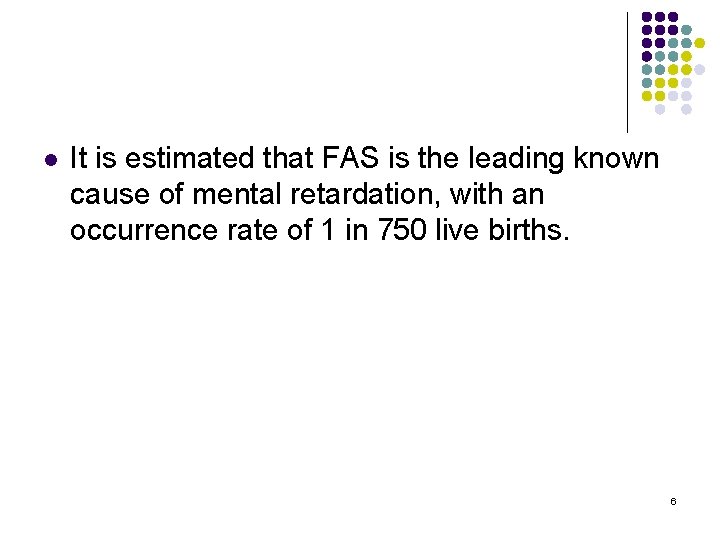 l It is estimated that FAS is the leading known cause of mental retardation,