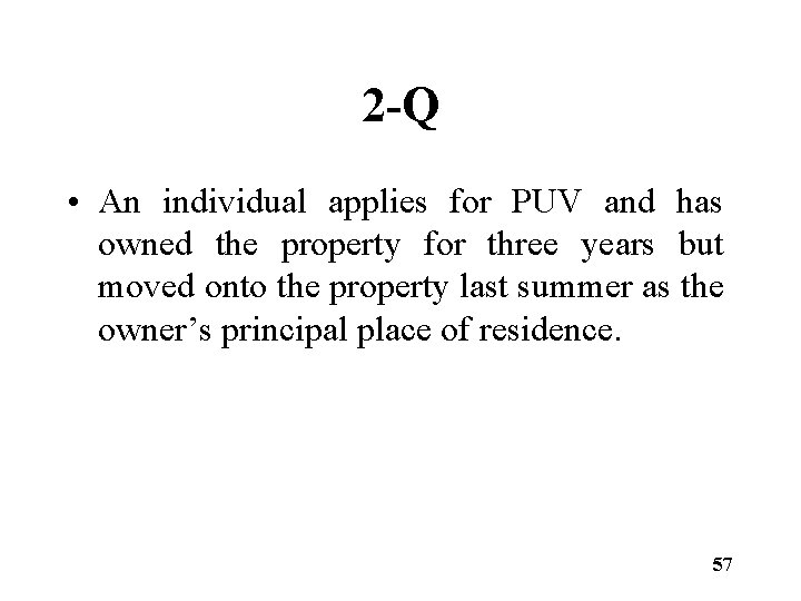 2 -Q • An individual applies for PUV and has owned the property for