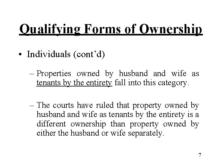 Qualifying Forms of Ownership • Individuals (cont’d) – Properties owned by husband wife as