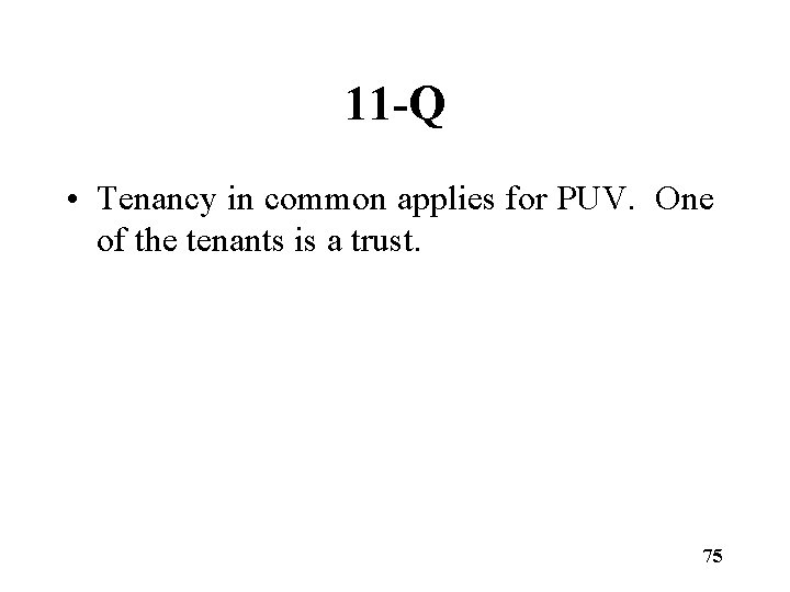 11 -Q • Tenancy in common applies for PUV. One of the tenants is