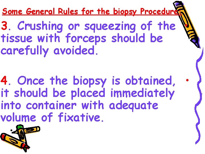 Some General Rules for the biopsy Procedure: 3. Crushing or squeezing of the •