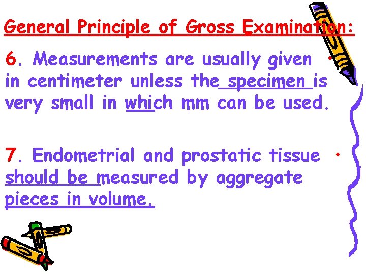 General Principle of Gross Examination: 6. Measurements are usually given • in centimeter unless