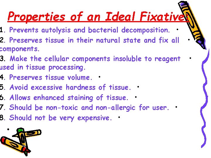 Properties of an Ideal Fixative: 1. Prevents autolysis and bacterial decomposition. • 2. Preserves