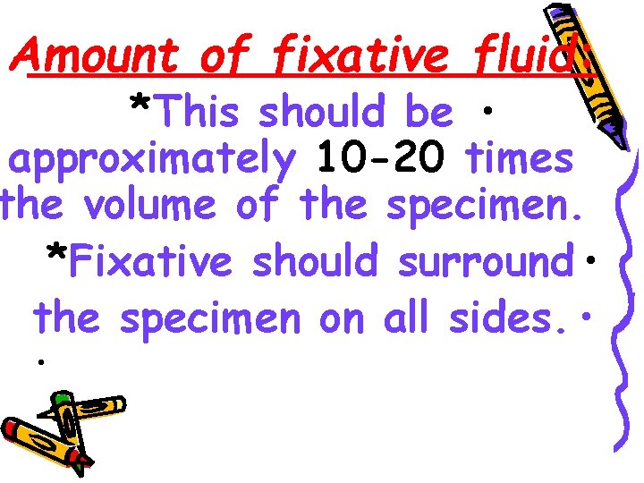Amount of fixative fluid: *This should be • approximately 10 -20 times the volume