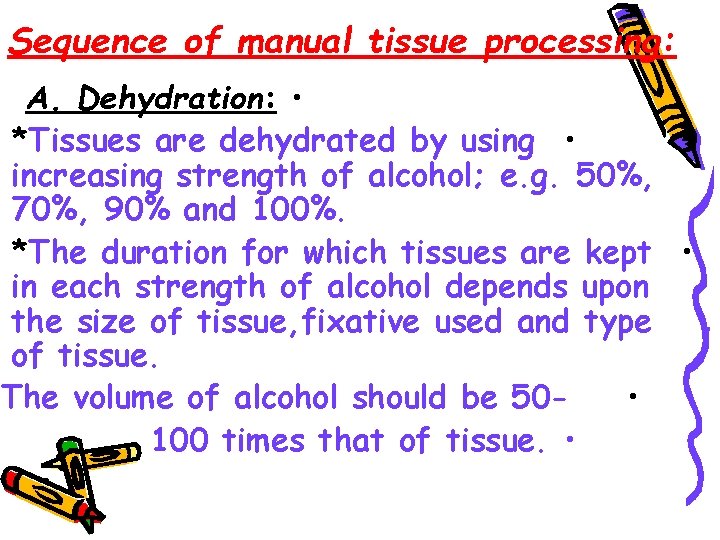 Sequence of manual tissue processing: A. Dehydration: • *Tissues are dehydrated by using •