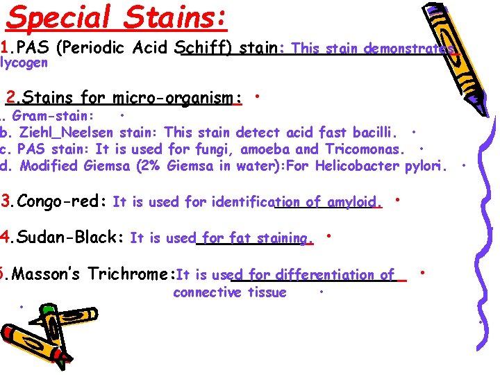 Special Stains: 1. PAS (Periodic Acid Schiff) stain: This stain demonstrates glycogen 2. Stains