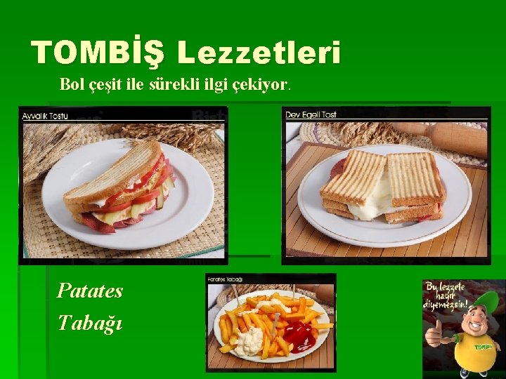 TOMBİŞ Lezzetleri Bol çeşit ile sürekli ilgi çekiyor. Patates Tabağı 