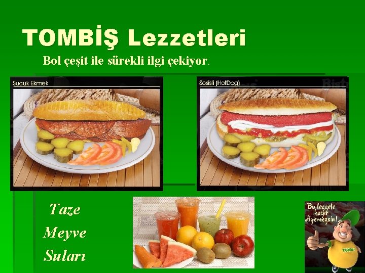 TOMBİŞ Lezzetleri Bol çeşit ile sürekli ilgi çekiyor. Taze Meyve Suları 