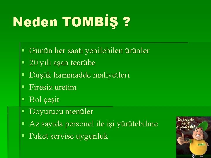 Neden TOMBİŞ ? § § § § Günün her saati yenilebilen ürünler 20 yılı