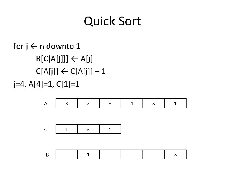 Quick Sort for j ← n downto 1 B[C[A[j]]] ← A[j] C[A[j]] ← C[A[j]]
