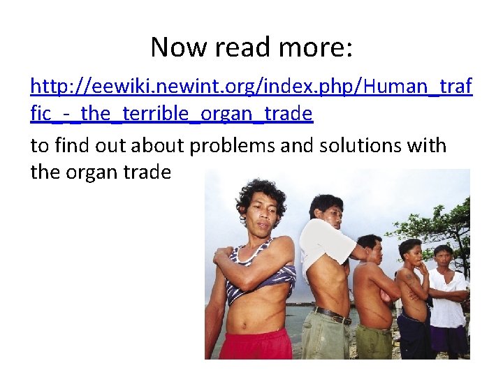 Now read more: http: //eewiki. newint. org/index. php/Human_traf fic_-_the_terrible_organ_trade to find out about problems