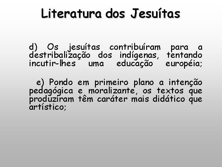 Literatura dos Jesuítas d) Os jesuítas contribuíram para a destribalização dos indígenas, tentando incutir-lhes